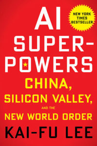 AI Superpowers: China, Silicon Valley, and the New World Order by Kai-Fu Lee