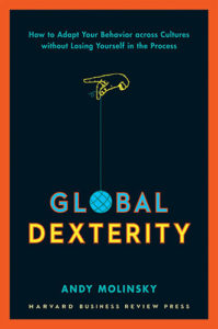 Global Dexterity: How to Adapt Your Behavior Across Cultures without Losing Yourself in the Process by Andy Molinsky