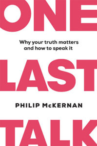 One Last Talk: Why Your Truth Matters and How to Speak It by Philip McKernan