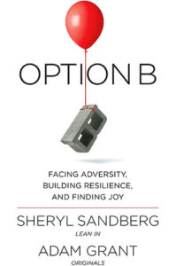 Option B: Facing Adversity, Building Resilience, and Finding Joy by Sheryl Sandberg and Adam Grant