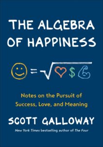 The Algebra of Happiness: Notes on the Pursuit of Success, Love, and Meaning by Scott Galloway