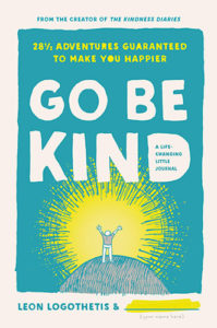 Go Be Kind: 28 1/2 Adventures Guaranteed to Make You Happier by Leon Logothetis