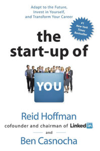 The Start-Up of You: Adapt to the Future, Invest in Yourself, and Transform Your Career by Reid Hoffman and Ben Casnocha