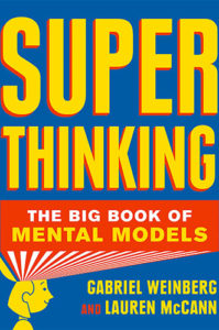 Super Thinking: The Big Book of Mental Models by Gabriel Weinberg and Lauren McCann