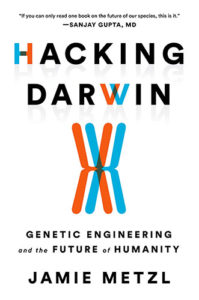 Hacking Darwin: Genetic Engineering and the Future of Humanity by Jamie Metzl