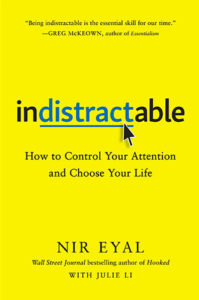 Indistractable: How to Control Your Attention and Choose Your Life by Nir Eyal with Julie Li