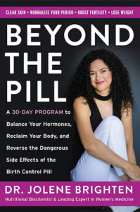 Beyond the Pill: A 30-Day Program to Balance Your Hormones, Reclaim Your Body, and Reverse the Dangerous Side Effects of the Birth Control Pill by Dr. Jolene Brighten