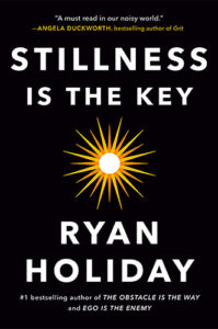 Stillness Is the Key by Ryan Holiday