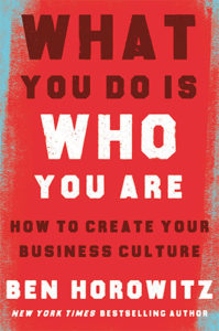 What You Do Is Who You Are: How to Create Your Business Culture by Ben Horowitz