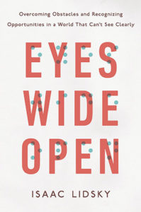 Eyes Wide Open: Overcoming Obstacles and Recognizing Opportunities in a World That Can't See Clearly by Isaac Lidsky