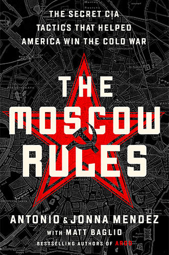 The Moscow Rules: The Secret CIA Tactics That Helped America Win the Cold War by Antonio J. Mendez and Jonna Mendez