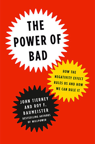 The Power of Bad: How the Negativity Effect Rules Us and How We Can Rule It by John Tierney and Roy F. Baumeister