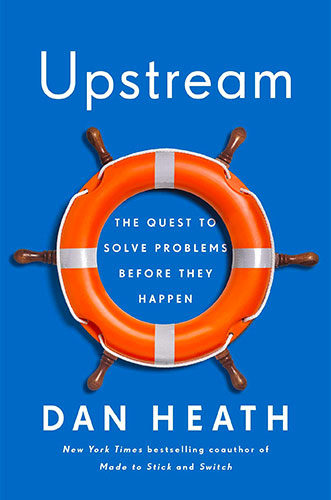 Upstream: The Quest to Solve Problems Before They Happen by Dan Heath