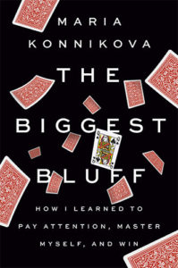 The Biggest Bluff: How I Learned to Pay Attention, Master Myself, and Win by Maria Konnikova