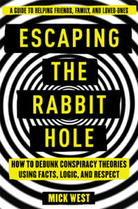 Escaping the Rabbit Hole: How to Debunk Conspiracy Theories Using Facts, Logic, and Respect by Mick West