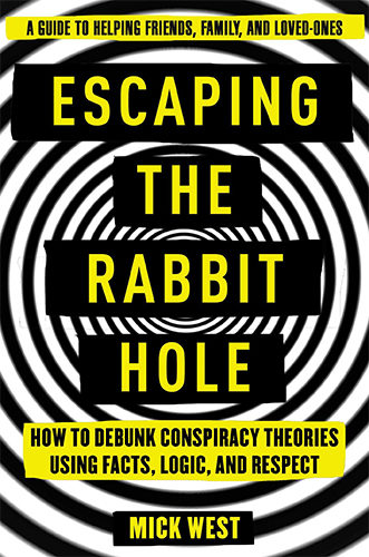 Escaping the Rabbit Hole: How to Debunk Conspiracy Theories Using Facts, Logic, and Respect by Mick West