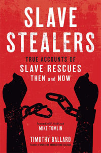 Slave Stealers: True Accounts of Slave Rescues -- Then and Now by Tim Ballard