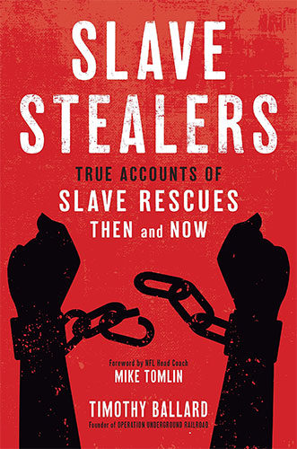 Slave Stealers: True Accounts of Slave Rescues -- Then and Now by Tim Ballard