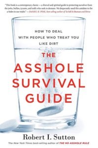 The Asshole Survival Guide: How to Deal with People Who Treat You Like Dirt by Bob Sutton