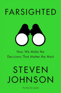 Farsighted: How We Make the Decisions That Matter the Most by Steven Johnson