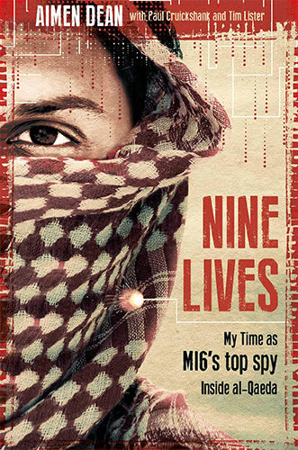 Nine Lives: My Time as the MI6’s Top Spy inside Al-Qaeda by Aimen Dean with Paul Cruickshank and Tim Lister