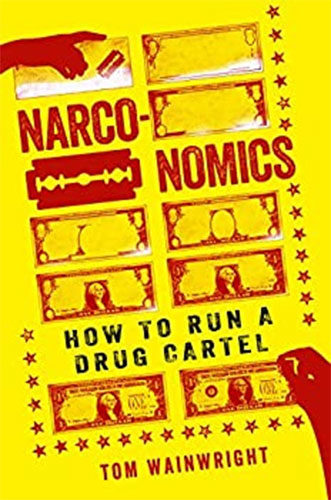 Narconomics: How to Run a Drug Cartel by Tom Wainwright