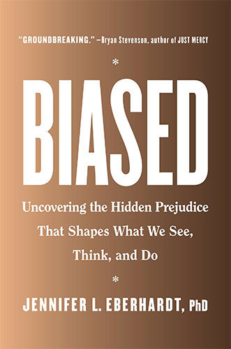 Biased: Uncovering the Hidden Prejudice That Shapes What We See, Think, and Do by Jennifer L. Eberhardt, PhD