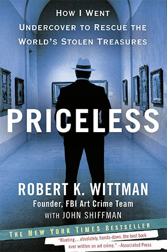 Priceless: How I Went Undercover to Rescue the World's Stolen Treasures by Robert K. Wittman and John Shiffman