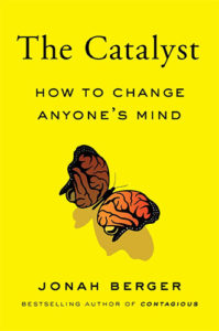 The Catalyst: How to Change Anyone's Mind by Jonah Berger