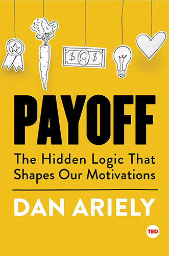 Payoff: The Hidden Logic That Shapes Our Motivations by Dan Ariely