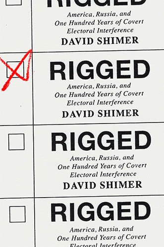 Rigged: America, Russia, and One Hundred Years of Covert Electoral Interference by David Shimer