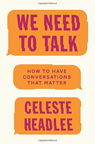 We Need to Talk: How to Have Conversations That Matter by Celeste Headlee