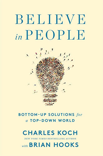 Believe in People: Bottom-Up Solutions for a Top-Down World by Charles G. Koch and Brian Hooks