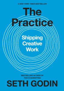 The Practice: Shipping Creative Work by Seth Godin