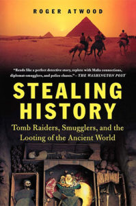 Stealing History: Tomb Raiders, Smugglers, and the Looting of the Ancient World by Roger Atwood