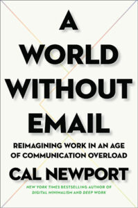 A World without Email: Reimagining Work in an Age of Communication Overload by Cal Newport