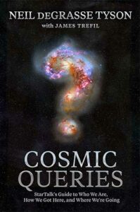 Cosmic Queries: StarTalk's Guide to Who We Are, How We Got Here, and Where We're Going by Neil deGrasse Tyson and James Trefil