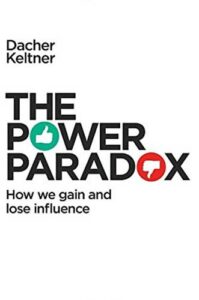 The Power Paradox: How We Gain and Lose Influence by Dacher Keltner