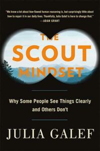 The Scout Mindset: Why Some People See Things Clearly and Others Don't by Julia Galef