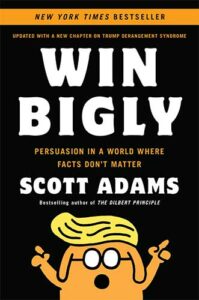 Win Bigly: Persuasion in a World Where Facts Don't Matter by Scott Adams