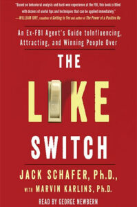 The Like Switch: An Ex-FBI Agent's Guide to Influencing, Attracting, and Winning People Over by Jack Schafer and Marvin Karlins