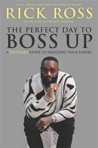 The Perfect Day to Boss Up: A Hustler's Guide to Building Your Empire by Rick Ross and Neil Martinez-Belkin