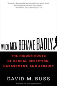 When Men Behave Badly: The Hidden Roots of Sexual Deception, Harassment, and Assault by David M. Buss