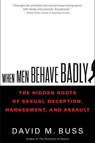 When Men Behave Badly: The Hidden Roots of Sexual Deception, Harassment, and Assault by David M. Buss
