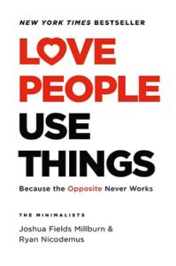 Love People, Use Things: Because the Opposite Never Works by Joshua Fields Millburn and Ryan Nicodemus