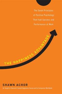 The Happiness Advantage: How a Positive Brain Fuels Success in Work and Life by Shawn Achor