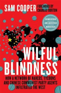 Wilful Blindness, How a Network of Narcos, Tycoons, and CCP Agents Infiltrated the West by Sam Cooper and Charles Burton