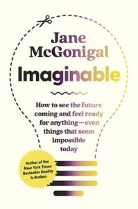 Imaginable: How to See the Future Coming and Feel Ready for Anything ― Even Things That Seem Impossible Today by Jane McGonigal