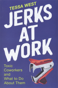 Jerks at Work: Toxic Coworkers and What to Do About Them by Tessa West