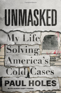 Unmasked: My Life Solving America's Cold Cases by Paul Holes and Robin Gaby Fisher